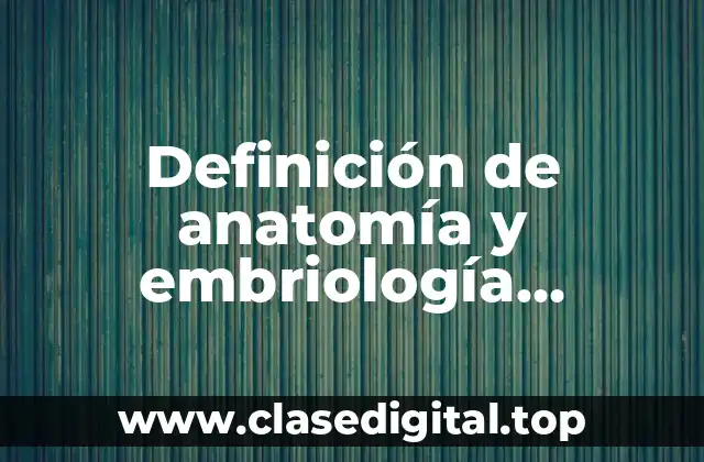 Definición de anatomía y embriología comparada