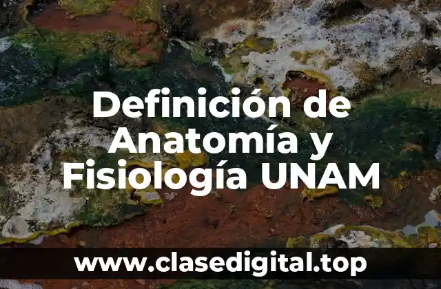 Definición de Anatomía y Fisiología UNAM