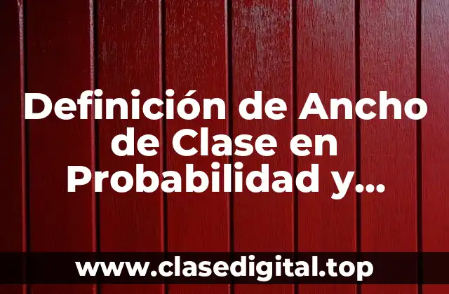 Definición de Ancho de Clase en Probabilidad y Estadística