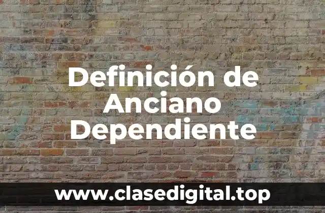 Definición de Anciano Dependiente