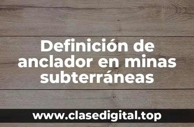 Definición técnica de anclador en minas subterráneas