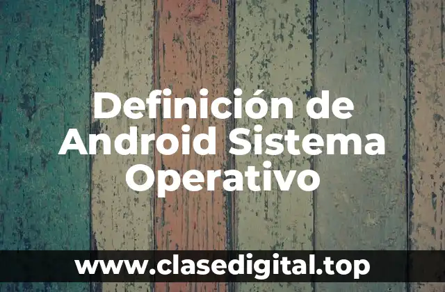 Definición técnica de Android Sistema Operativo