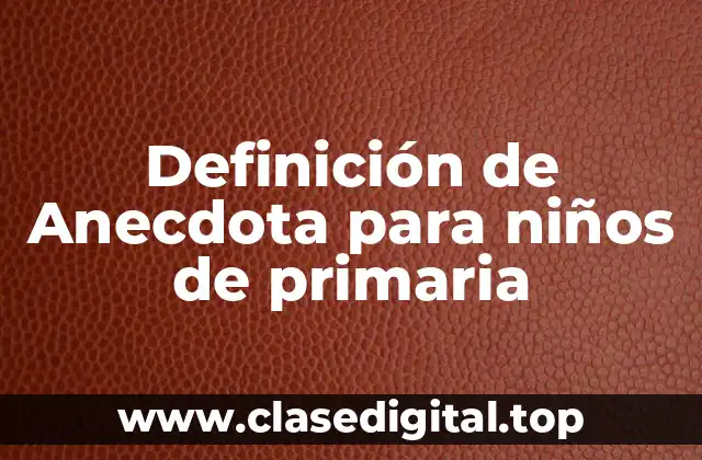 Definición de Anecdota para niños de primaria