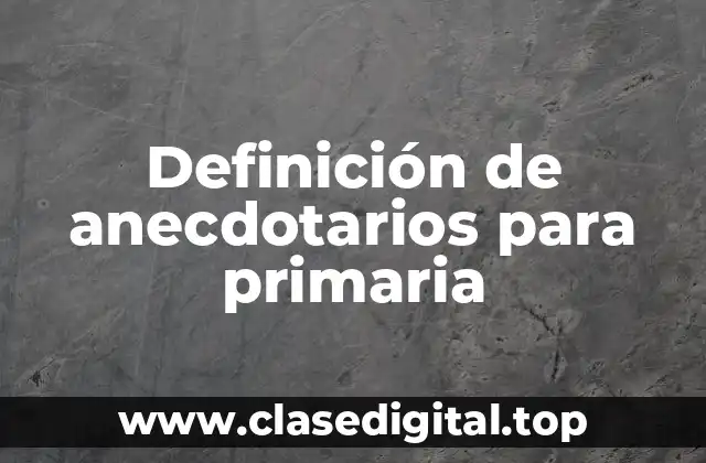 Definición de anecdotarios para primaria