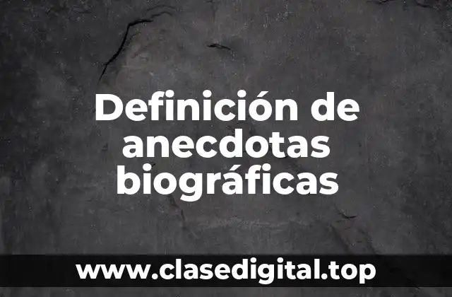 Definición de anecdotas biográficas