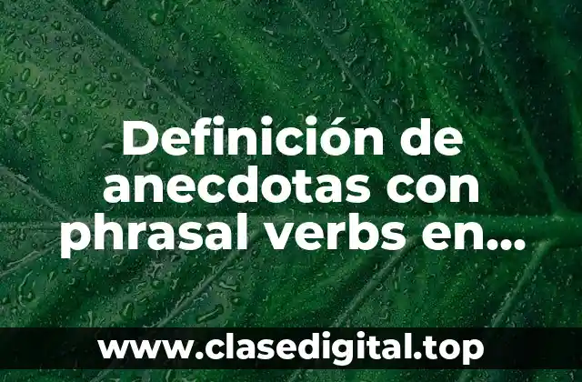 Ejemplos de anecdotas con phrasal verbs en inglés