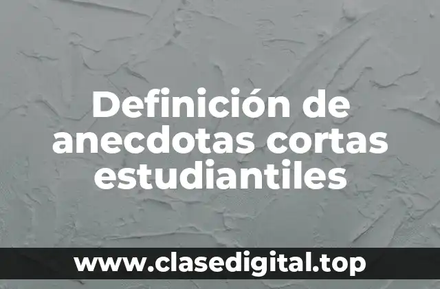 Definición de anecdotas cortas estudiantiles