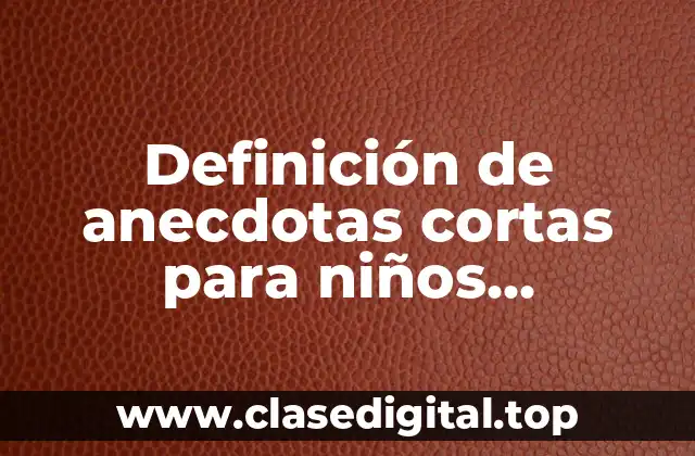 Ejemplos de anecdotas cortas para niños preescolar