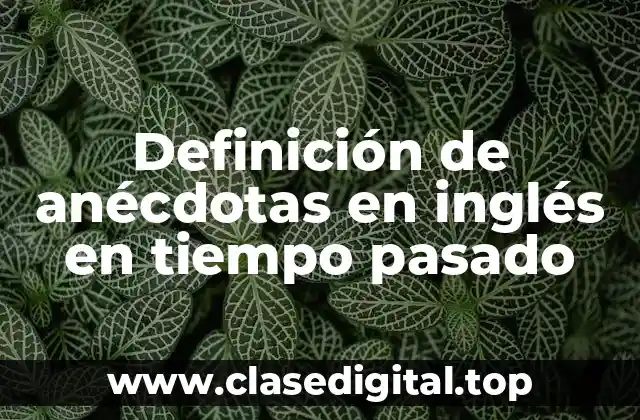 Definición de anécdotas en inglés en tiempo pasado