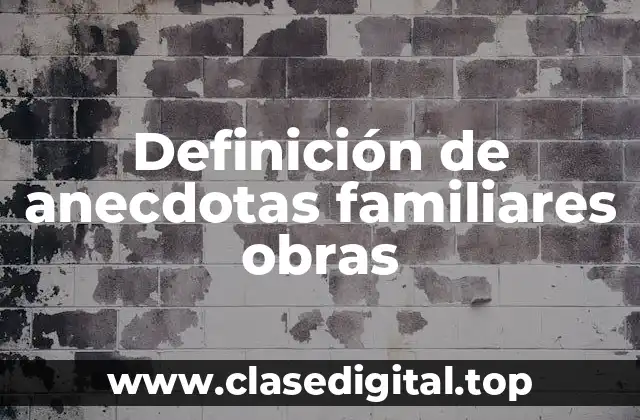 Definición de anecdotas familiares obras