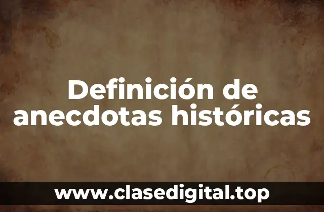 Definición de anecdotas históricas