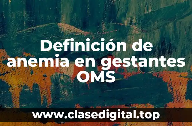 Definición de anemia en gestantes OMS