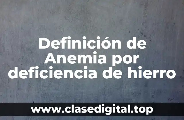 Definición técnica de anemia por deficiencia de hierro