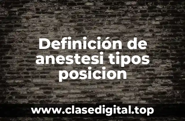 Definición de anestesi tipos posicion