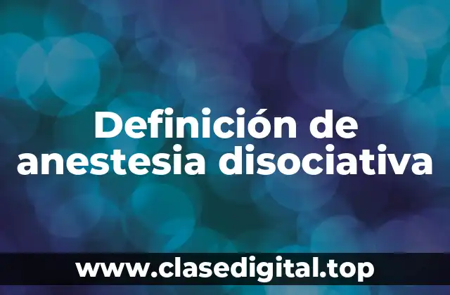 Definición de anestesia disociativa