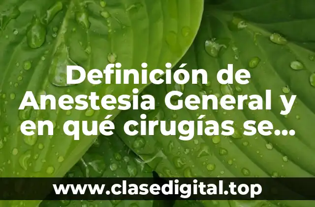 Definición de Anestesia General y en qué cirugías se aplica