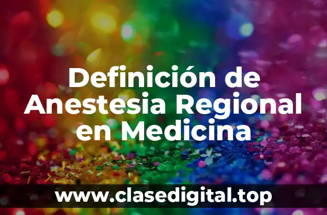 Definición de Anestesia Regional en Medicina