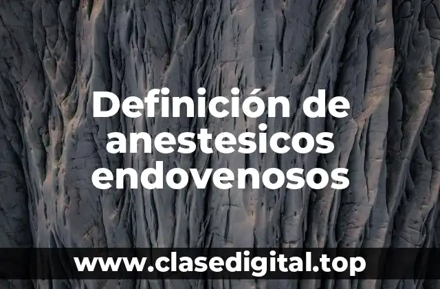 Definición de anestesicos endovenosos