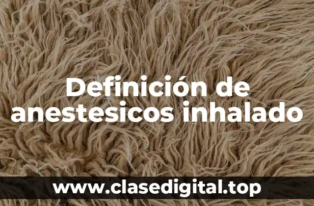 Definición de anestesicos inhalado