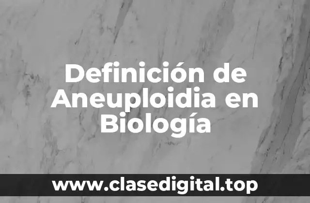 Definición de Aneuploidia en Biología