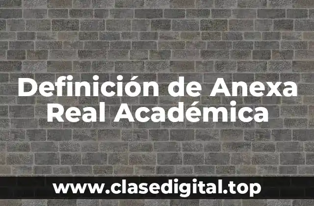 Definición de Anexa Real Académica