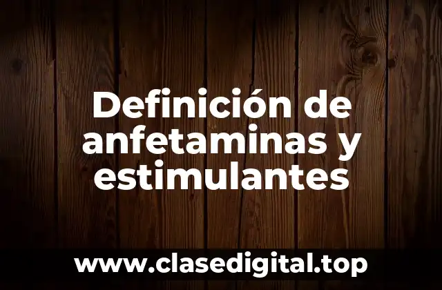 Definición de anfetaminas y estimulantes