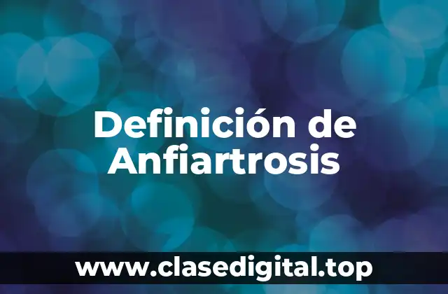 Definición de Anfiartrosis