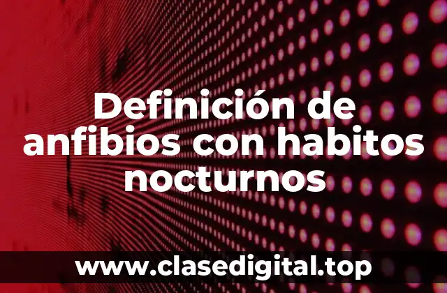 Definición de anfibios con habitos nocturnos