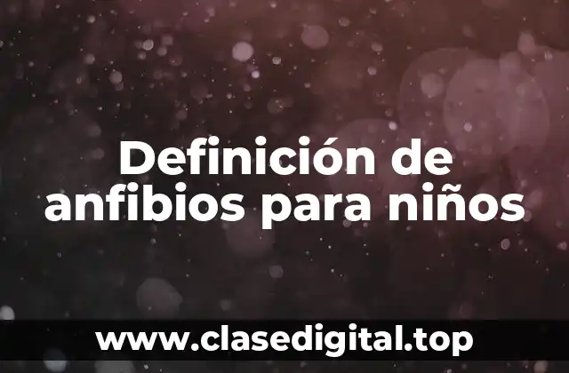 Definición de anfibios para niños
