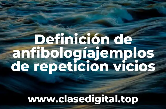 Definición de anfibologíajemplos de repeticion vicios