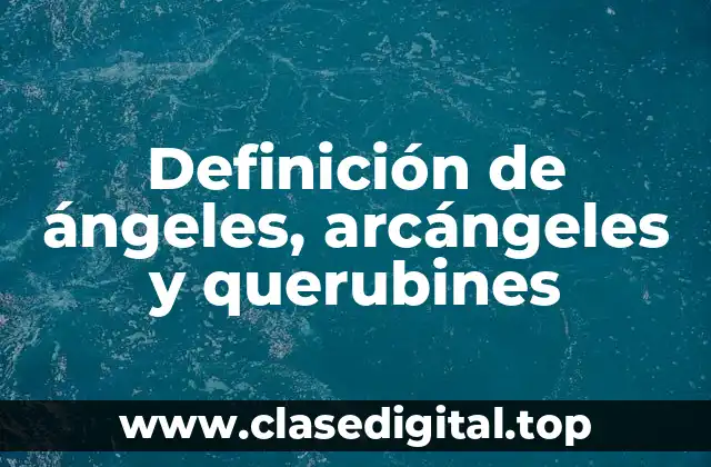 Definición de ángeles, arcángeles y querubines