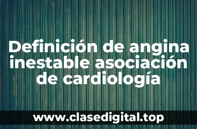 Definición de angina inestable asociación de cardiología