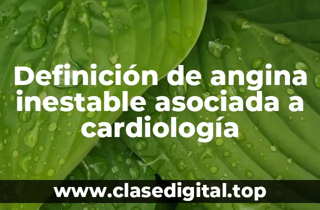 Definición de angina inestable asociada a cardiología
