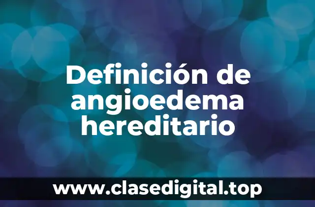 Definición de angioedema hereditario