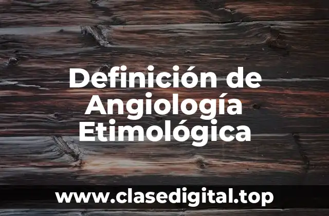 Definición de Angiología Etimológica
