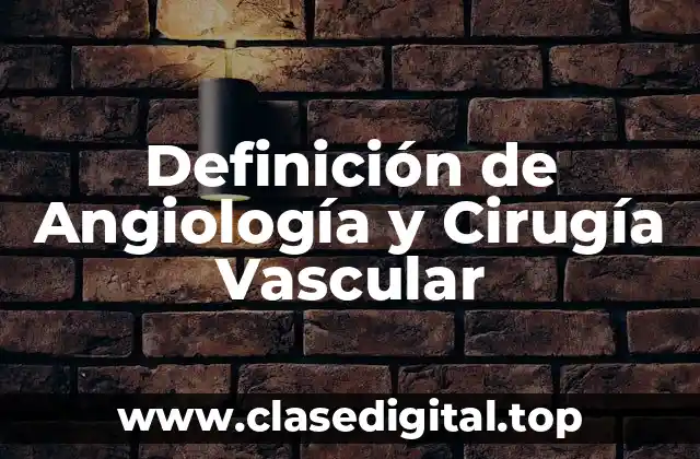Definición de Angiología y Cirugía Vascular