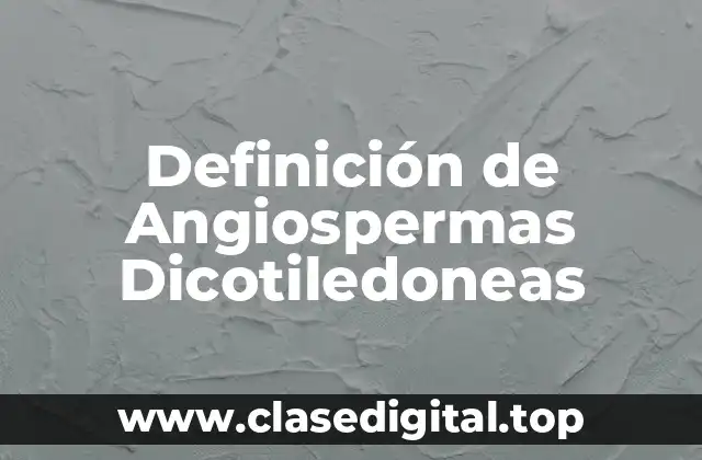 Definición de Angiospermas Dicotiledoneas
