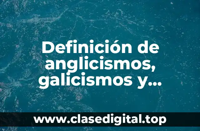Definición de anglicismos, galicismos y germanismos