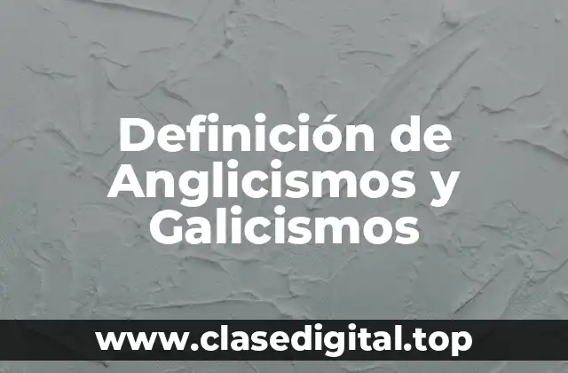 Definición de Anglicismos y Galicismos