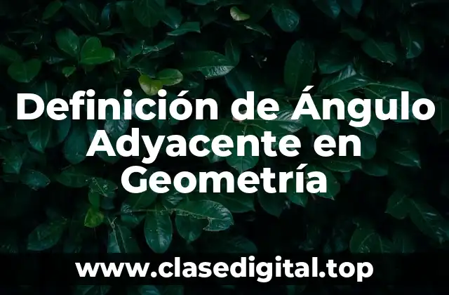 Definición Técnica de Ángulo Adyacente