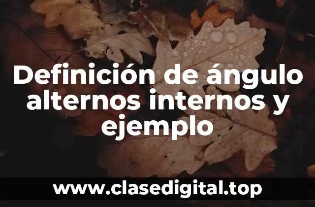 Definición de ángulo alternos internos y ejemplo