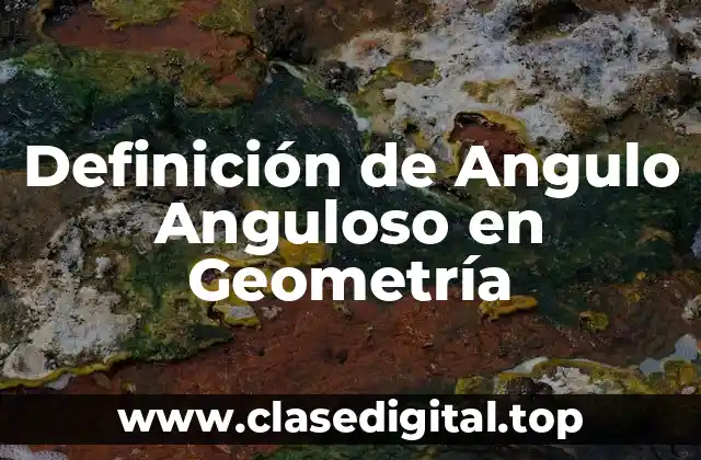 Definición de Angulo Anguloso en Geometría