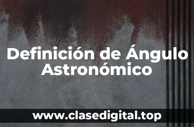 Definición de Ángulo Astronómico