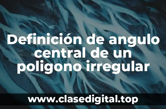 Definición de angulo central de un poligono irregular