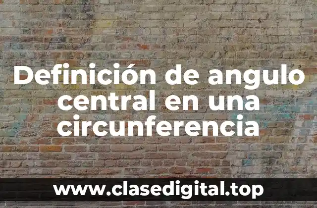 Definición de angulo central en una circunferencia