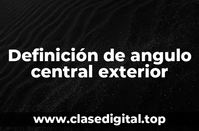 Definición de angulo central exterior