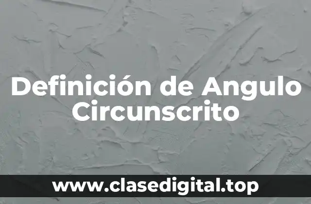 Definición técnica de Ángulo Circunscrito