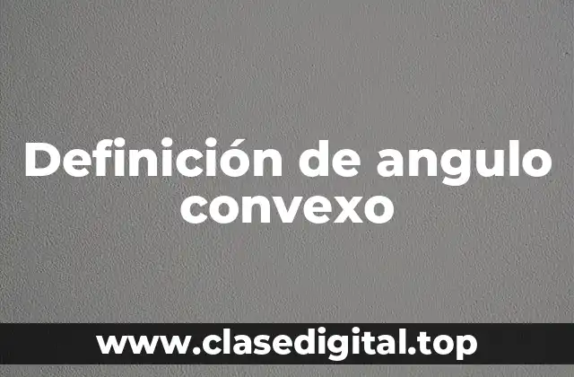 Definición de angulo convexo