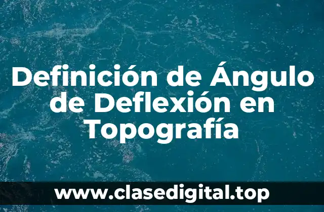 Definición de Ángulo de Deflexión en Topografía