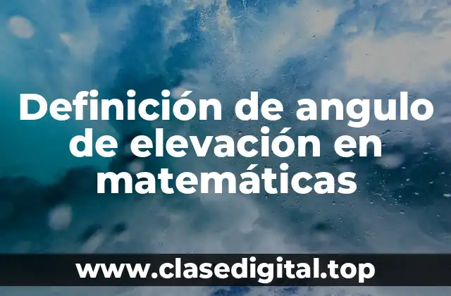 Definición de angulo de elevación en matemáticas